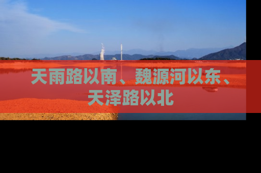 天雨路以南、魏源河以东、天泽路以北