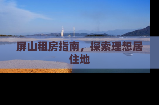 屏山租房指南，探索理想居住地