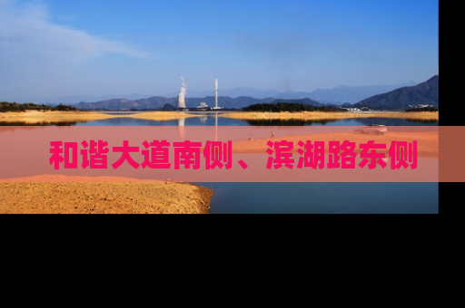 和谐大道南侧、滨湖路东侧