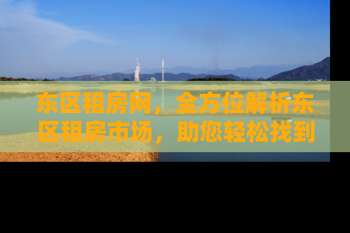 东区租房网，全方位解析东区租房市场，助您轻松找到理想居所