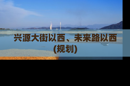 兴源大街以西、未来路以西(规划)