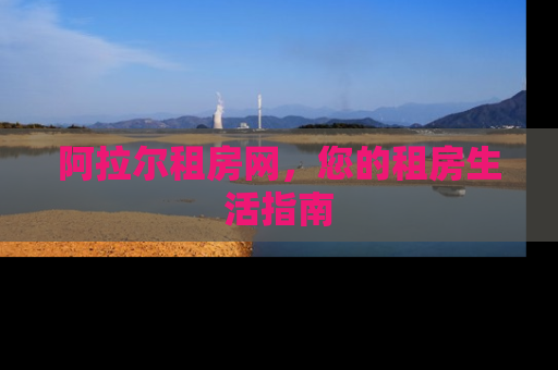 阿拉尔租房网，您的租房生活指南