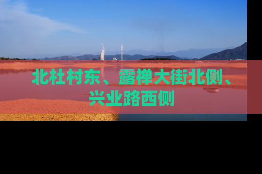 北杜村东、露禅大街北侧、兴业路西侧