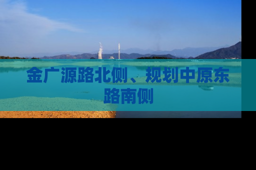 金广源路北侧、规划中原东路南侧