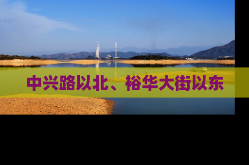 中兴路以北、裕华大街以东