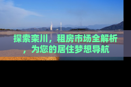 探索栾川，租房市场全解析，为您的居住梦想导航
