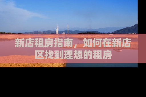 新店租房指南，如何在新店区找到理想的租房