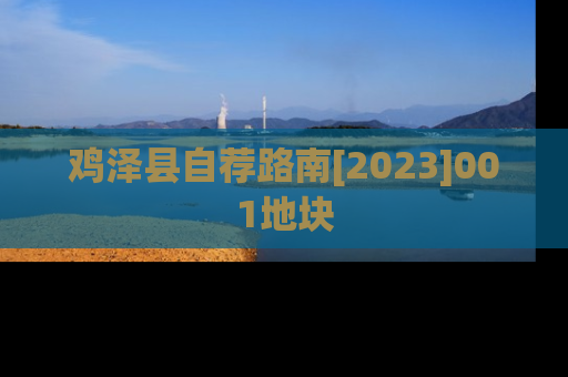 鸡泽县自荐路南[2023]001地块