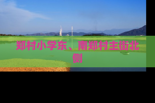 郑村小学东、南郑村主街北侧