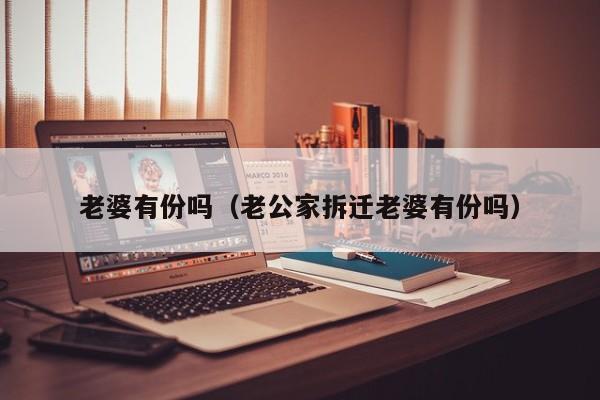 老婆有份吗（老公家拆迁老婆有份吗）
