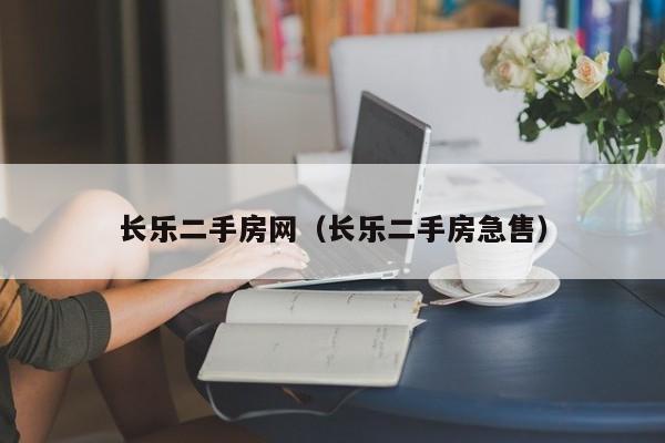 长乐二手房网（长乐二手房急售）