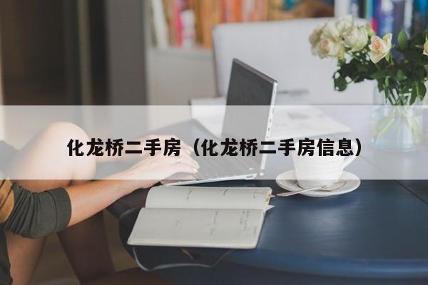 化龙桥二手房（化龙桥二手房信息）